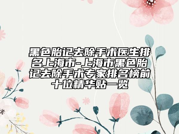 黑色胎记去除手术医生排名上海市-上海市黑色胎记去除手术专家排名榜前十位精华贴一览
