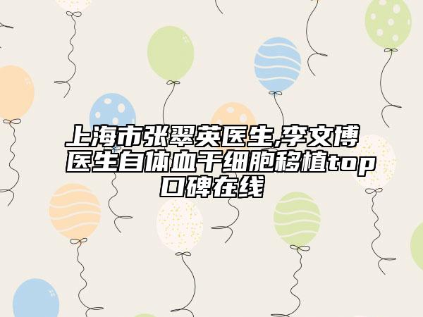 上海市张翠英医生,李文博医生自体血干细胞移植top口碑在线