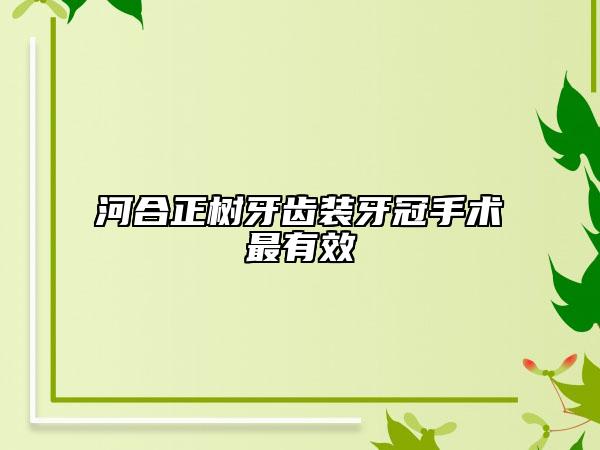 河合正树牙齿装牙冠手术最有效
