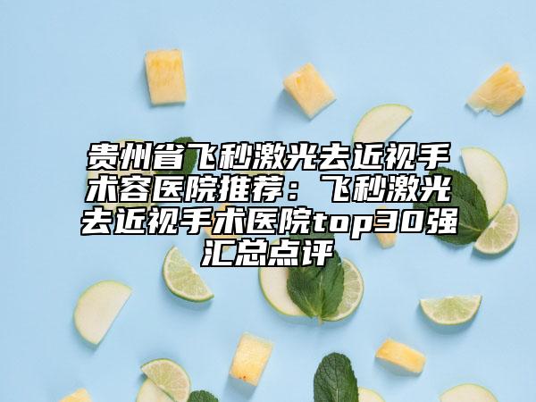 贵州省飞秒激光去近视手术容医院推荐：飞秒激光去近视手术医院top30强汇总点评