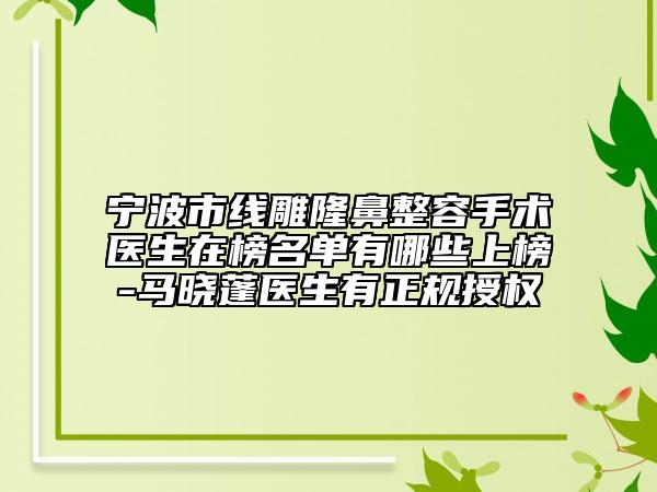 宁波市线雕隆鼻整容手术医生在榜名单有哪些上榜-马晓蓬医生有正规授权