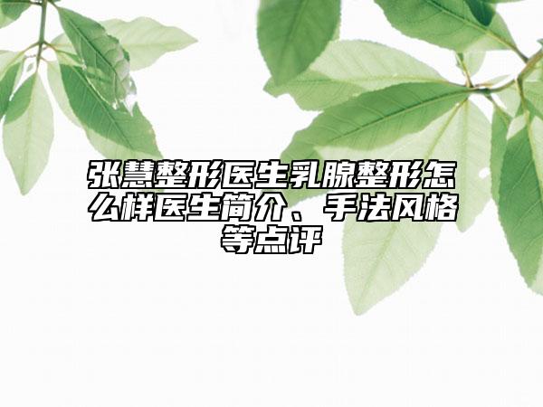 张慧整形医生乳腺整形怎么样医生简介、手法风格等点评