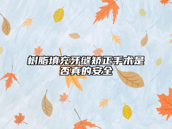 树脂填充牙缝矫正手术是否真的安全