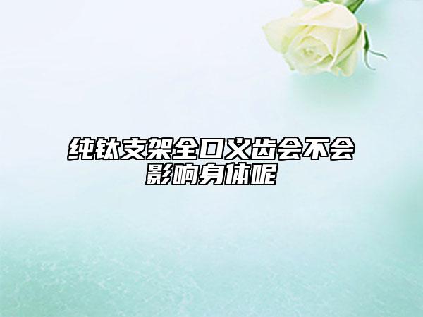 纯钛支架全口义齿会不会影响身体呢
