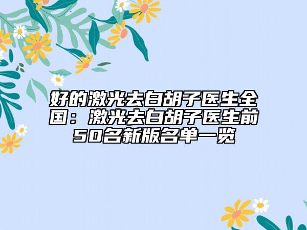 好的激光去白胡子医生全国：激光去白胡子医生前50名新版名单一览