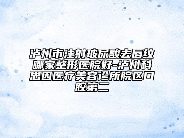 泸州市注射玻尿酸去唇纹哪家整形医院好-泸州科思因医疗美容诊所院区口腔第二