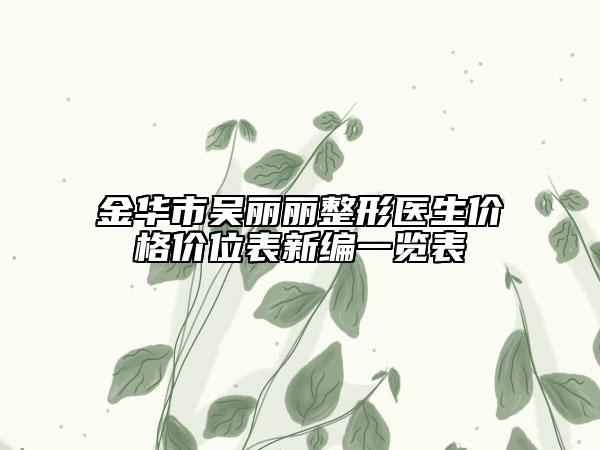 金华市吴丽丽整形医生价格价位表新编一览表