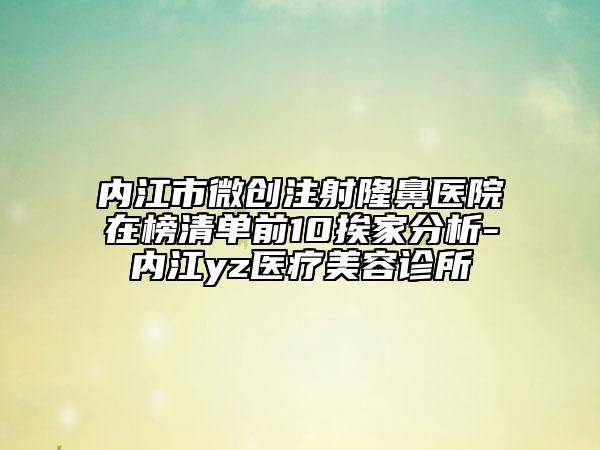 内江市微创注射隆鼻医院在榜清单前10挨家分析-内江yz医疗美容诊所
