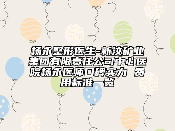 杨永整形医生-新汶矿业集团有限责任公司中心医院杨永医师口碑实力 费用标准一览