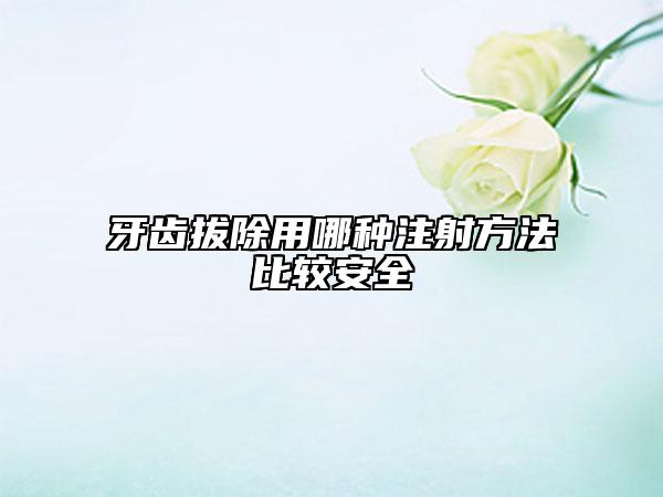 牙齿拔除用哪种注射方法比较安全