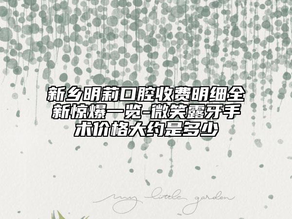 新乡明莉口腔收费明细全新惊爆一览-微笑露牙手术价格大约是多少