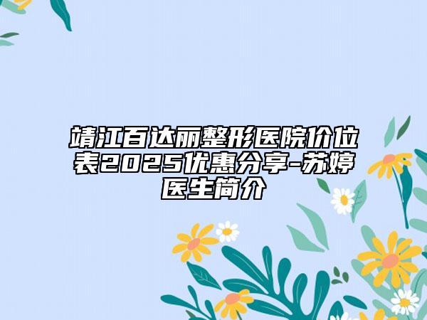 靖江百达丽整形医院价位表2025优惠分享-苏婷医生简介