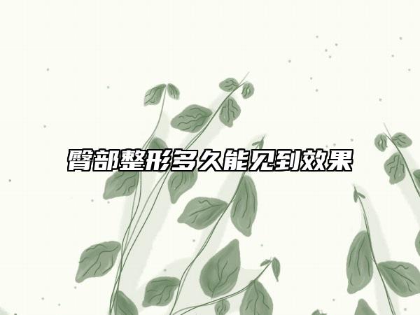 臀部整形多久能见到效果