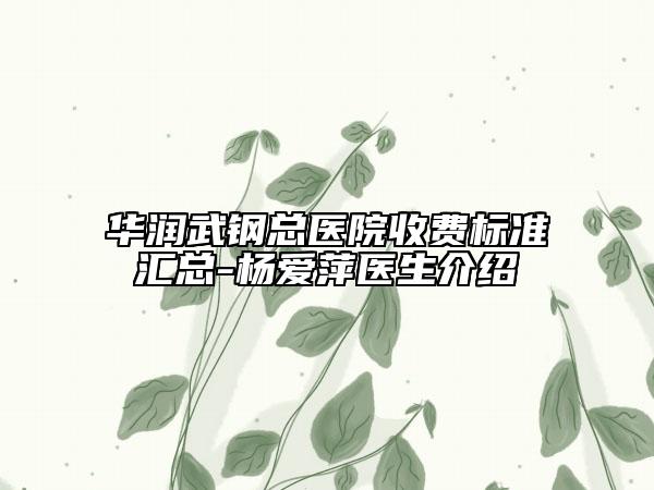 华润武钢总医院收费标准汇总-杨爱萍医生介绍