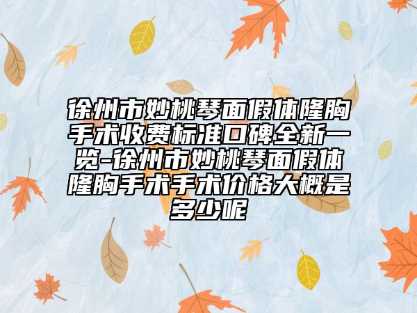 徐州市妙桃琴面假体隆胸手术收费标准口碑全新一览-徐州市妙桃琴面假体隆胸手术手术价格大概是多少呢