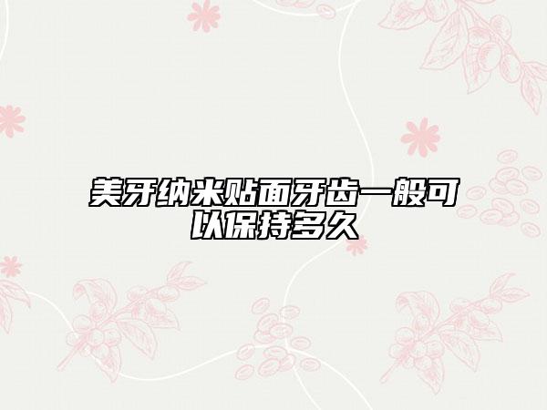 美牙纳米贴面牙齿一般可以保持多久