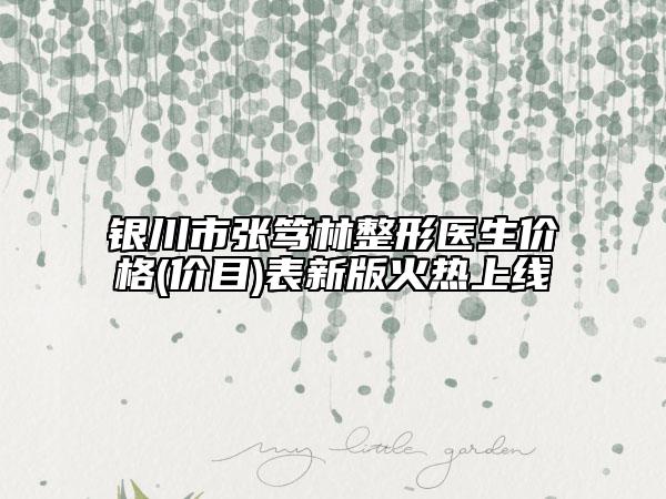 银川市张笃林整形医生价格(价目)表新版火热上线