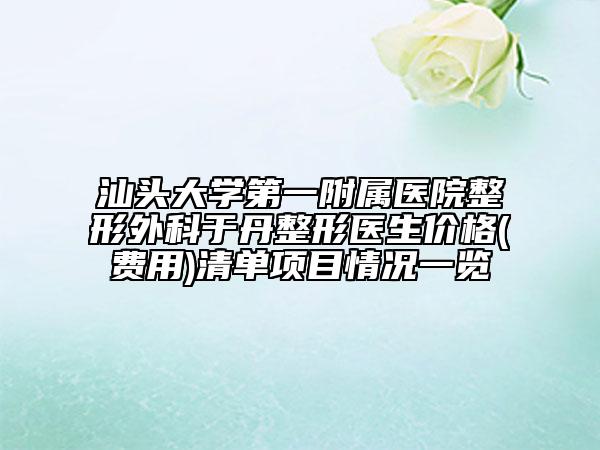 汕头大学第一附属医院整形外科于丹整形医生价格(费用)清单项目情况一览