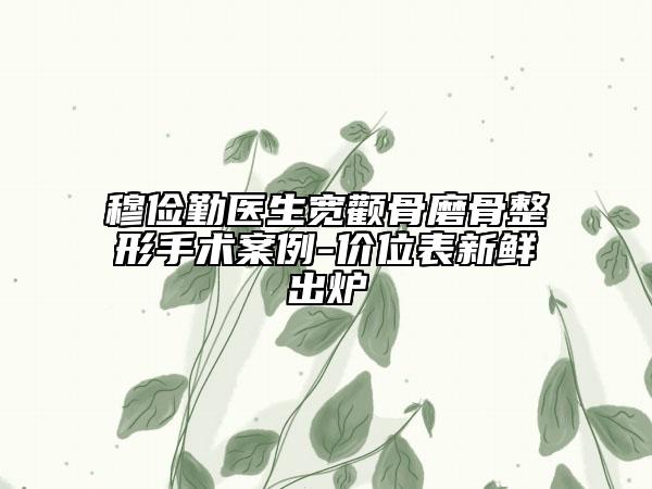 穆俭勤医生宽颧骨磨骨整形手术案例-价位表新鲜出炉