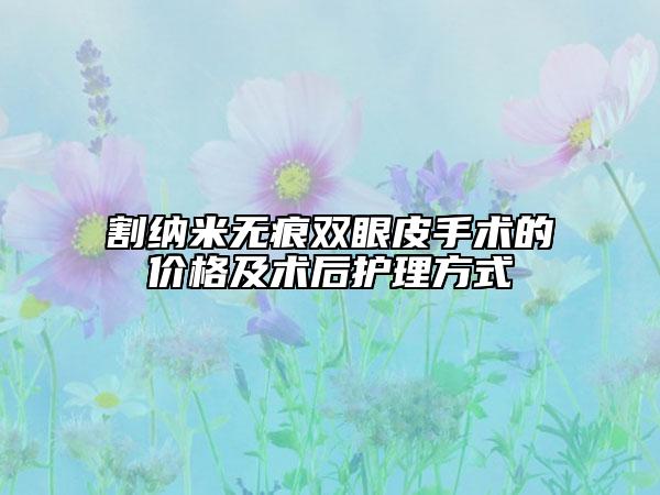 割纳米无痕双眼皮手术的价格及术后护理方式