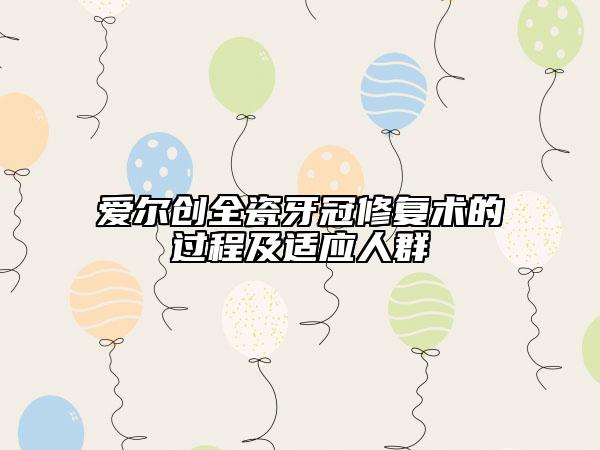 爱尔创全瓷牙冠修复术的过程及适应人群