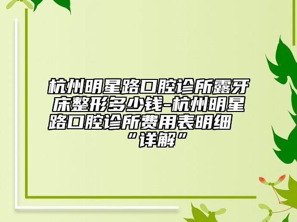 杭州明星路口腔诊所露牙床整形多少钱-杭州明星路口腔诊所费用表明细“详解”