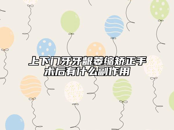 上下门牙牙龈萎缩矫正手术后有什么副作用