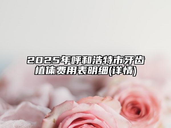2025年呼和浩特市牙齿植体费用表明细(详情)