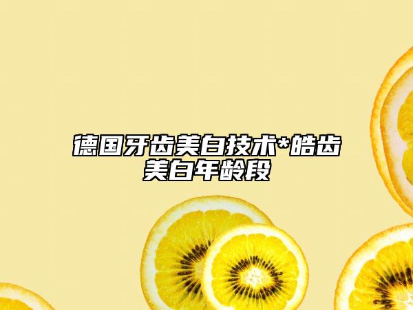 德国牙齿美白技术*皓齿美白年龄段