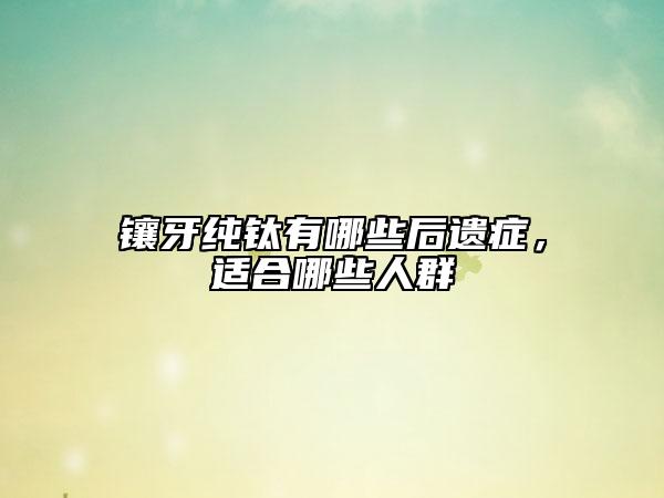 镶牙纯钛有哪些后遗症，适合哪些人群
