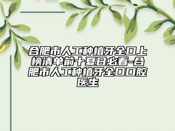 合肥市人工种植牙全口上榜清单前十夏日必看-合肥市人工种植牙全口口腔医生