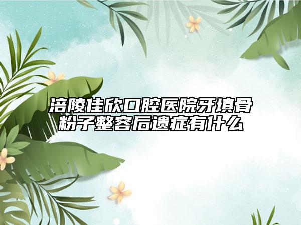 涪陵佳欣口腔医院牙填骨粉子整容后遗症有什么