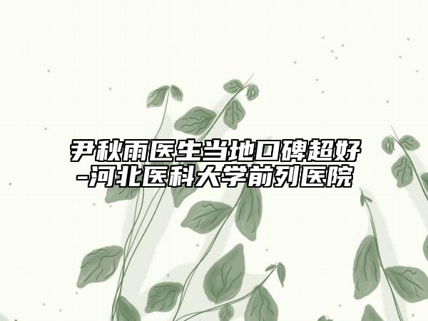 尹秋雨医生当地口碑超好-河北医科大学前列医院