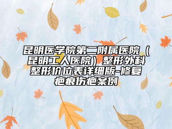 昆明医学院第二附属医院（昆明工人医院）整形外科整形价位表详细版-修复疤痕伤疤案例