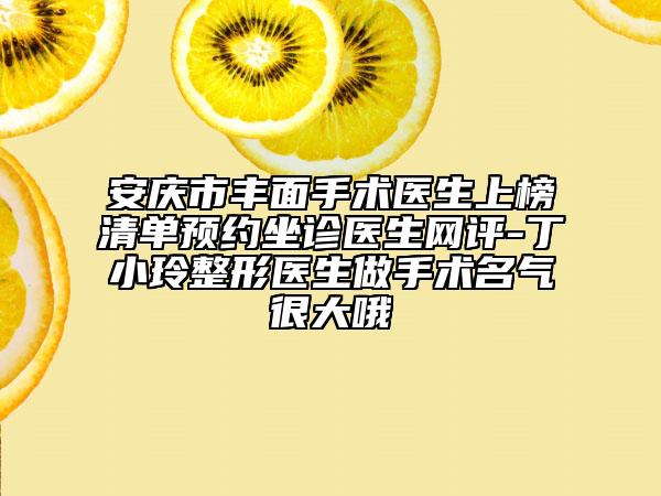 安庆市丰面手术医生上榜清单预约坐诊医生网评-丁小玲整形医生做手术名气很大哦