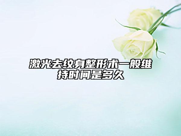 激光去纹身整形术一般维持时间是多久
