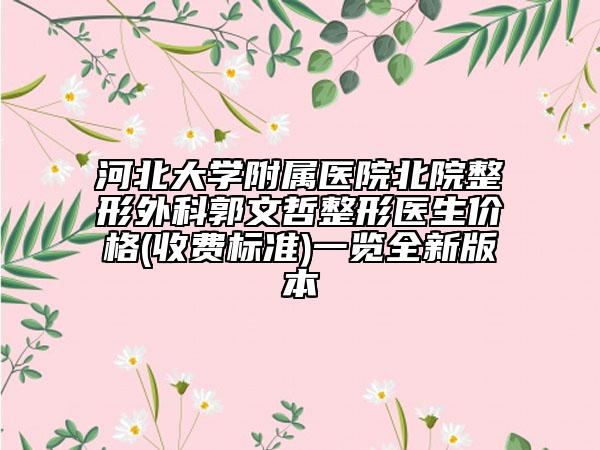 河北大学附属医院北院整形外科郭文哲整形医生价格(收费标准)一览全新版本
