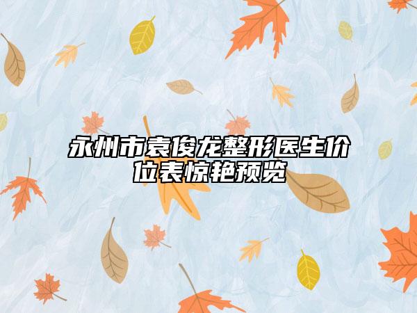 永州市袁俊龙整形医生价位表惊艳预览