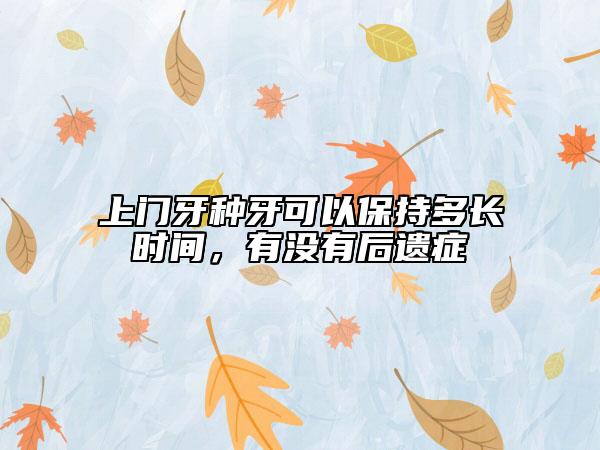 上门牙种牙可以保持多长时间，有没有后遗症