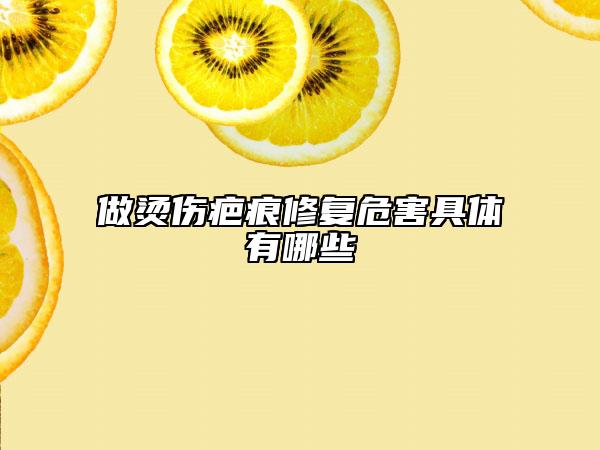 做烫伤疤痕修复危害具体有哪些
