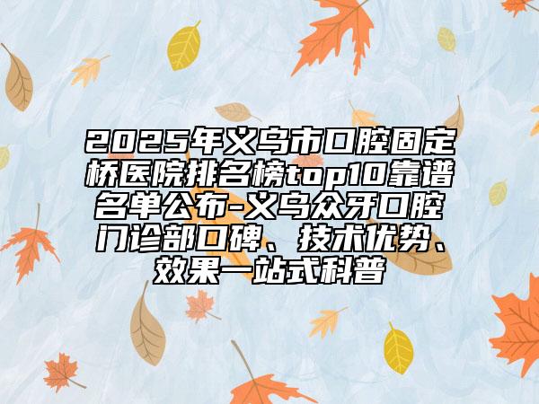 2025年义乌市口腔固定桥医院排名榜top10靠谱名单公布-义乌众牙口腔门诊部口碑、技术优势、效果一站式科普