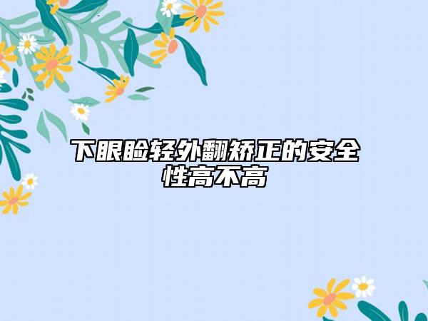 下眼睑轻外翻矫正的安全性高不高