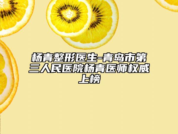 杨青整形医生-青岛市第三人民医院杨青医师权威上榜