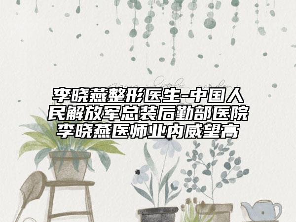 李晓燕整形医生-中国人民解放军总装后勤部医院李晓燕医师业内威望高