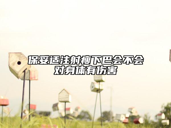 保妥适注射瘦下巴会不会对身体有伤害