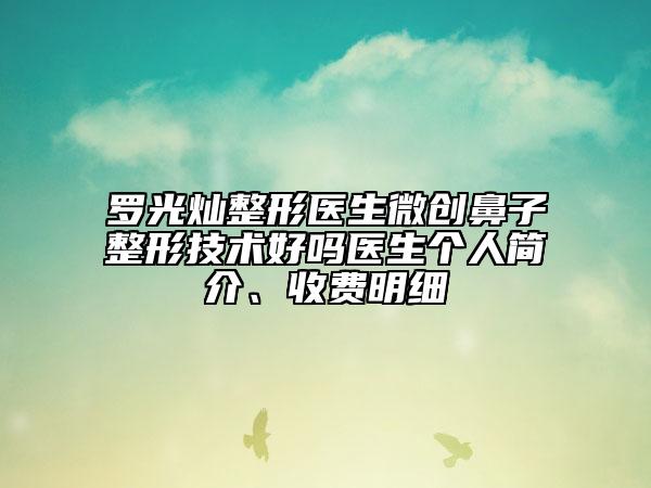 罗光灿整形医生微创鼻子整形技术好吗医生个人简介、收费明细