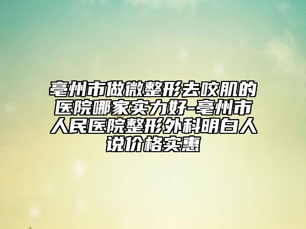 亳州市做微整形去咬肌的医院哪家实力好-亳州市人民医院整形外科明白人说价格实惠