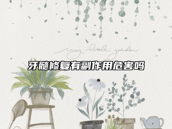 牙髓修复有副作用危害吗