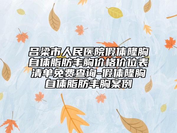 吕梁市人民医院假体隆胸自体脂肪丰胸价格价位表清单免费查询-假体隆胸自体脂肪丰胸案例