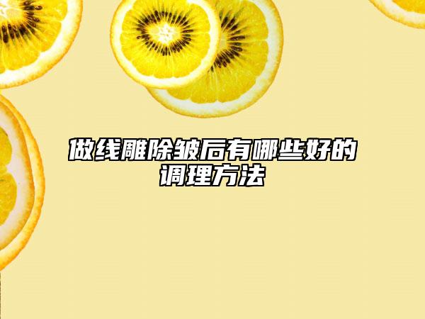 做线雕除皱后有哪些好的调理方法